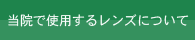 当院で使用するレンズについて